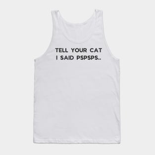 Tell Your Cat I Said Pspsps Tank Top